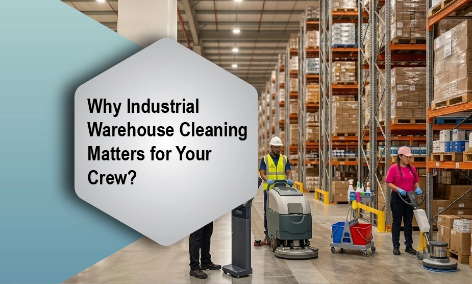 Why Industrial Warehouse Cleaning Matters for Your Crew?